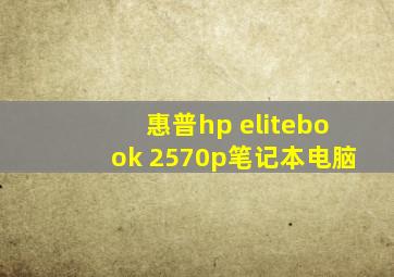 惠普hp elitebook 2570p笔记本电脑